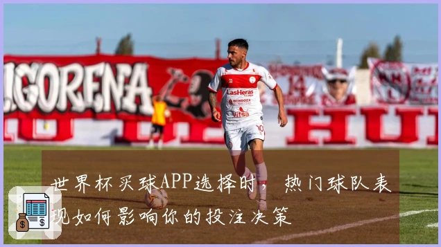 世界杯买球APP选择时，热门球队表现如何影响你的投注决策