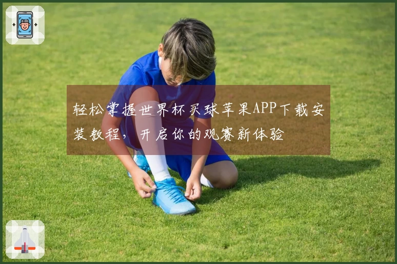 轻松掌握世界杯买球苹果APP下载安装教程，开启你的观赛新体验
