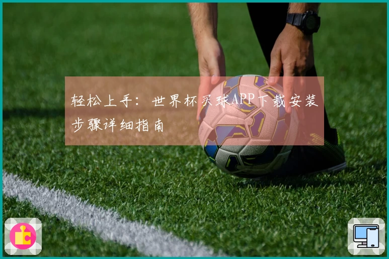 轻松上手:世界杯买球APP下载安装步骤详细指南
