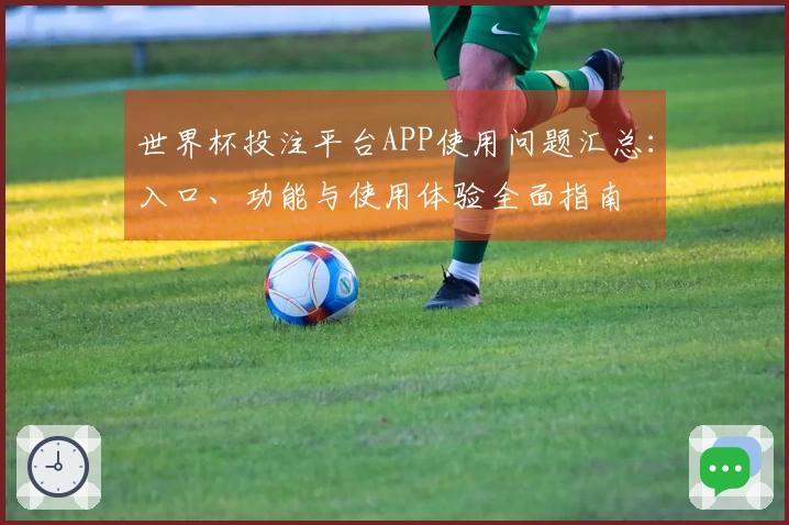 世界杯投注平台APP使用问题汇总：入口、功能与使用体验全面指南