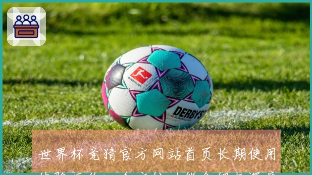 世界杯竞猜官方网站首页长期使用体验评价:全方位功能介绍与深度评测