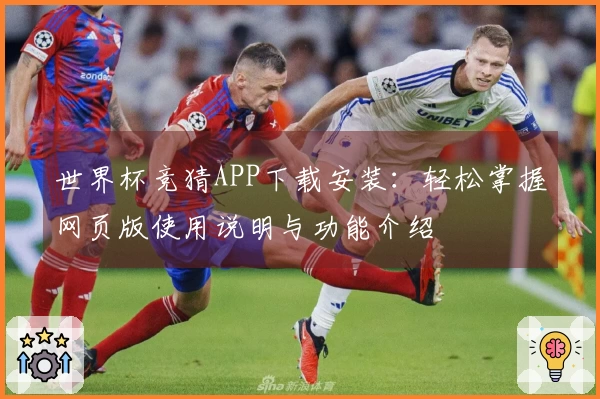 世界杯竞猜APP下载安装：轻松掌握网页版使用说明与功能介绍